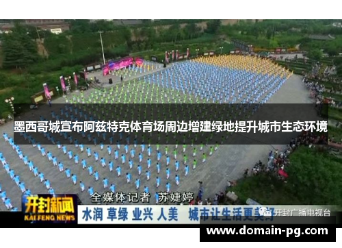 墨西哥城宣布阿兹特克体育场周边增建绿地提升城市生态环境