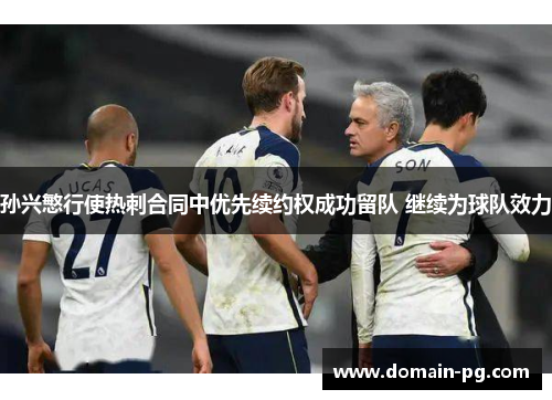 孙兴慜行使热刺合同中优先续约权成功留队 继续为球队效力