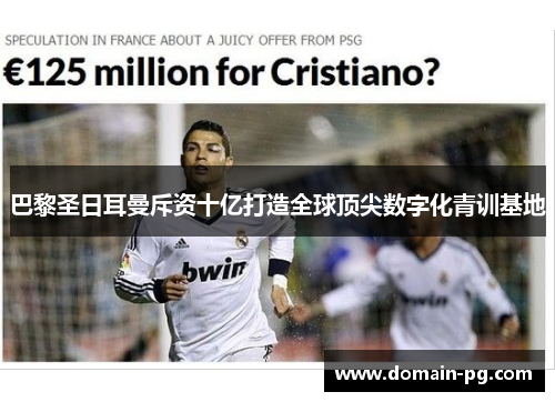 巴黎圣日耳曼斥资十亿打造全球顶尖数字化青训基地