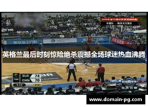 英格兰最后时刻惊险绝杀震撼全场球迷热血沸腾