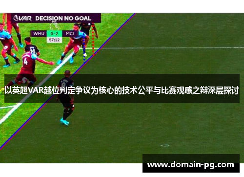 以英超VAR越位判定争议为核心的技术公平与比赛观感之辩深层探讨